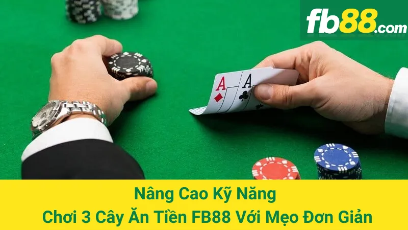 Nâng Cao Kỹ Năng Chơi 3 Cây Ăn Tiền FB88 Với Mẹo Đơn Giản 1 Nâng Cao Kỹ Năng Chơi 3 Cây Ăn Tiền FB88 Với Mẹo Đơn Giản