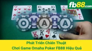 Phát Triển Chiến Thuật Chơi Game Omaha Poker FB88 Hiệu Quả 5 Phát Triển Chiến Thuật Chơi Game Omaha Poker FB88 Hiệu Quả