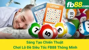 Sáng Tạo Chiến Thuật Chơi Lô Đề Siêu Tốc FB88 Thông Minh 3 Sáng Tạo Chiến Thuật Chơi Lô Đề Siêu Tốc FB88 Thông Minh