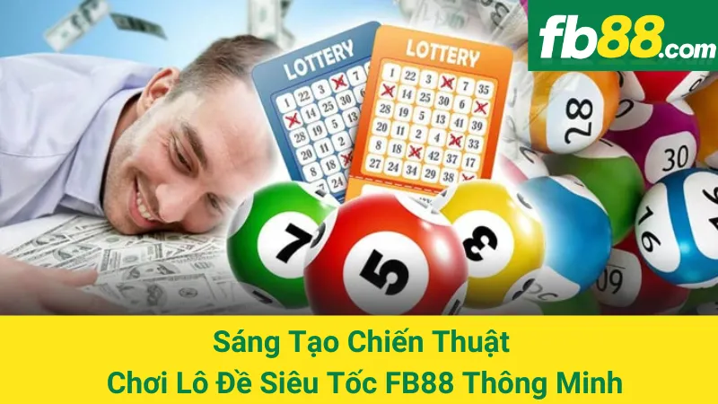 Sáng Tạo Chiến Thuật Chơi Lô Đề Siêu Tốc FB88 Thông Minh 1 Sáng Tạo Chiến Thuật Chơi Lô Đề Siêu Tốc FB88 Thông Minh