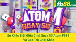 Sự Khác Biệt Giữa Chơi Quay Số Atom FB88 Và Các Trò Chơi Khác 2 Sự Khác Biệt Giữa Chơi Quay Số Atom FB88 Và Các Trò Chơi Khác